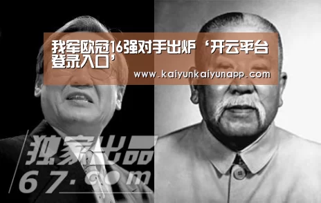 我军欧冠16强对手出炉‘开云平台登录入口’(图2) 开云体育电脑