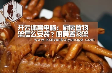 开云体育电脑:厨房置物架怎么安装?厨房置物架安装要点(图1) 开云网址登录入口