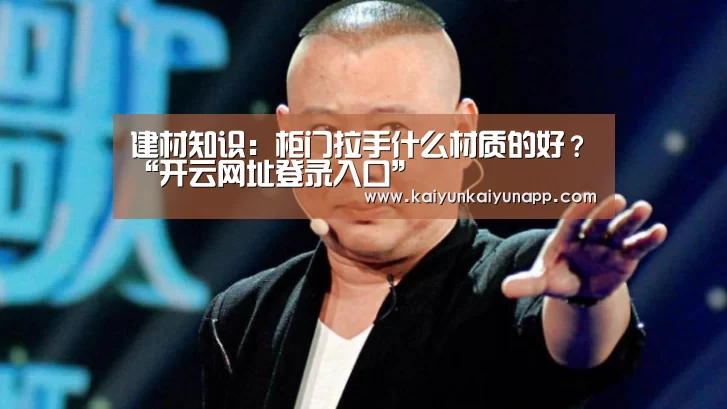 建材知识:柜门拉手什么材质的好?“开云网址登录入口”(图1) 开云网址登录入口