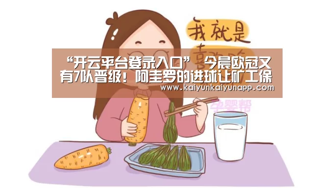“开云平台登录入口”
今晨欧冠又有7队晋级!阿圭罗的进球让矿工保留出线希望(图1) “开云平台登录入口”
今晨欧冠又有7队晋级!阿圭罗的进球让矿工保留出线希望(图1)
