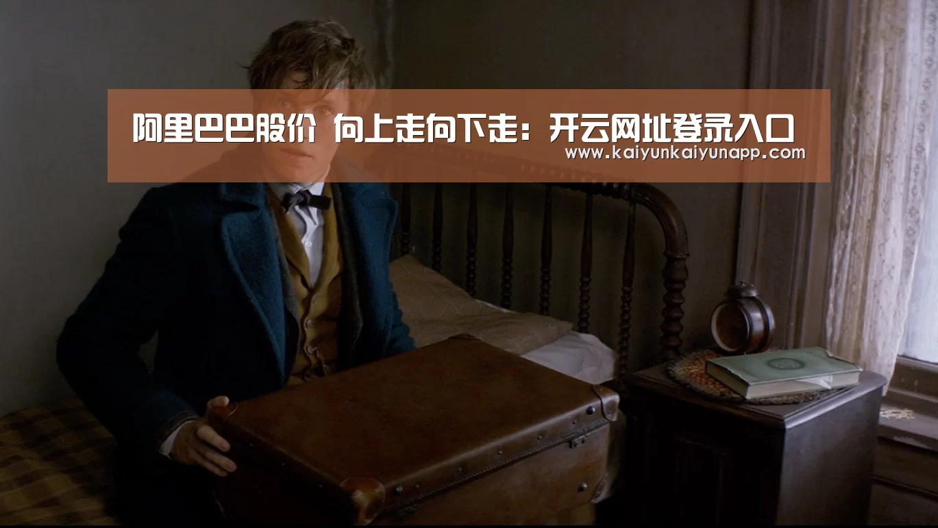 阿里巴巴股价 向上走向下走:开云网址登录入口(图3) 阿里巴巴股价 向上走向下走:开云网址登录入口(图3)