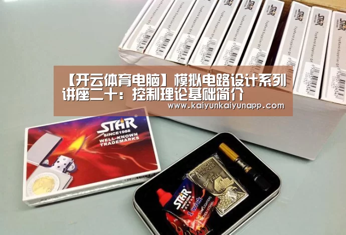 【开云体育电脑】模拟电路设计系列讲座二十:控制理论基础简介(图1) 【开云体育电脑】模拟电路设计系列讲座二十:控制理论基础简介(图1)