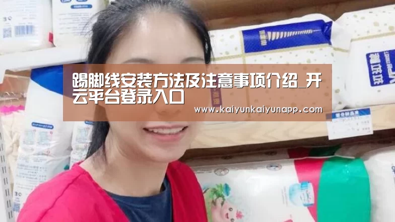 踢脚线安装方法及注意事项介绍_开云平台登录入口(图4) 开云体育电脑