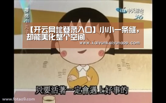 【开云网址登录入口】小小一条缝,却能美化整个空间(图3) 开云平台登录入口