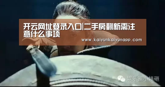 开云网址登录入口|二手房翻新需注意什么事项(图2) 开云网址登录入口