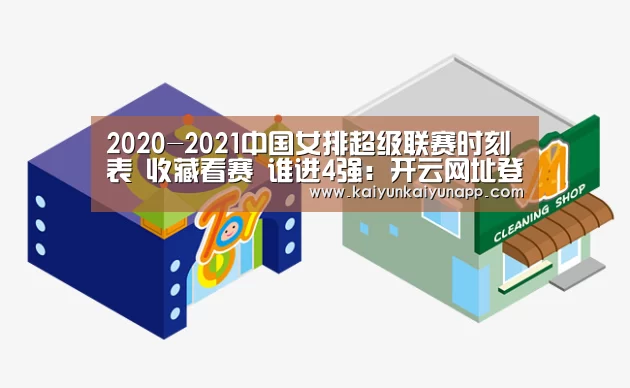 2020-2021中国女排超级联赛时刻表 收藏看赛 谁进4强:开云网址登录入口(图1) 开云平台登录入口